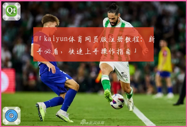 「kaiyun体育网页版注册教程：新手必看，快速上手操作指南」