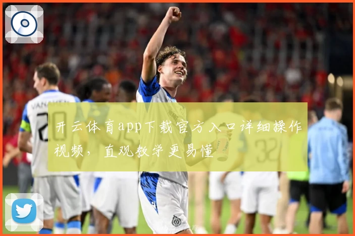 开云体育app下载官方入口详细操作视频，直观教学更易懂