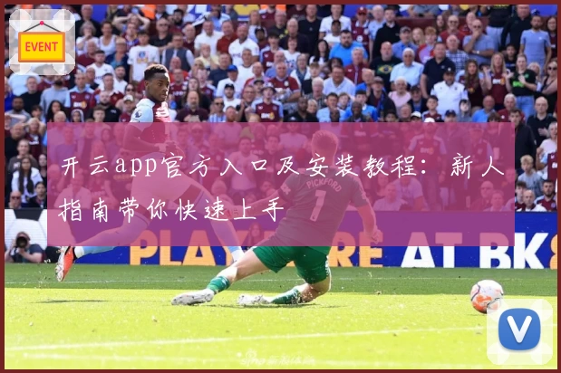 开云app官方入口及安装教程：新人指南带你快速上手