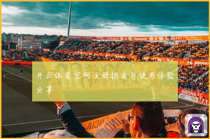 开云体育官网注册指南与使用体验分享