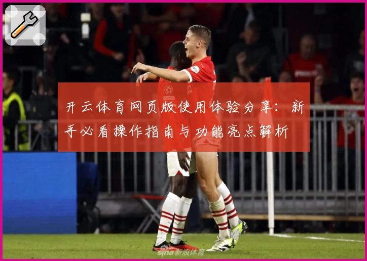 开云体育网页版使用体验分享:新手必看操作指南与功能亮点解析