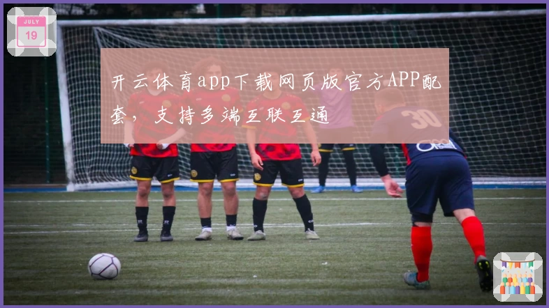 开云体育app下载网页版官方APP配套，支持多端互联互通