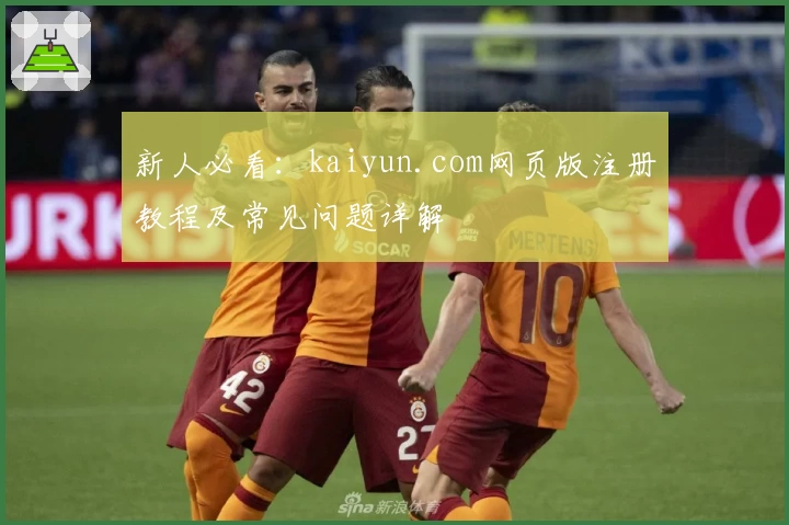 新人必看：kaiyun.com网页版注册教程及常见问题详解