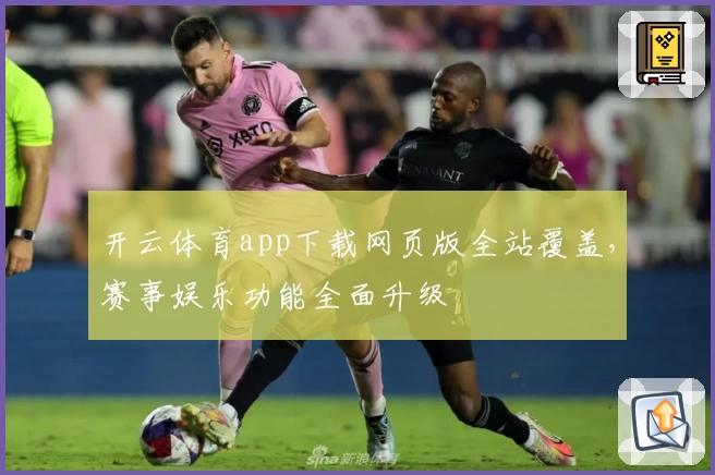 开云体育app下载网页版全站覆盖，赛事娱乐功能全面升级